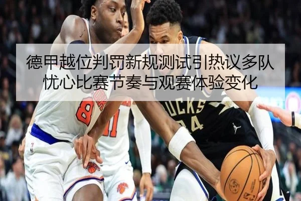 德甲越位判罚新规测试引热议多队忧心比赛节奏与观赛体验变化